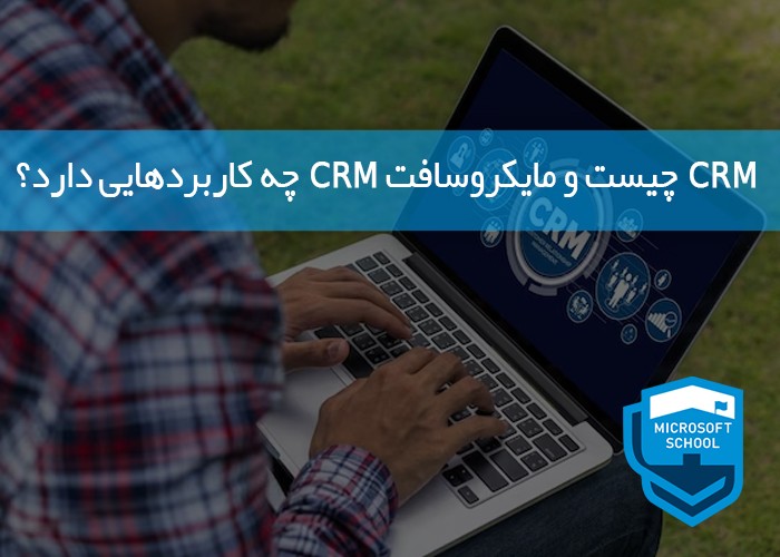 CRM چیست و مایکروسافت CRM چه کاربردهایی دارد؟