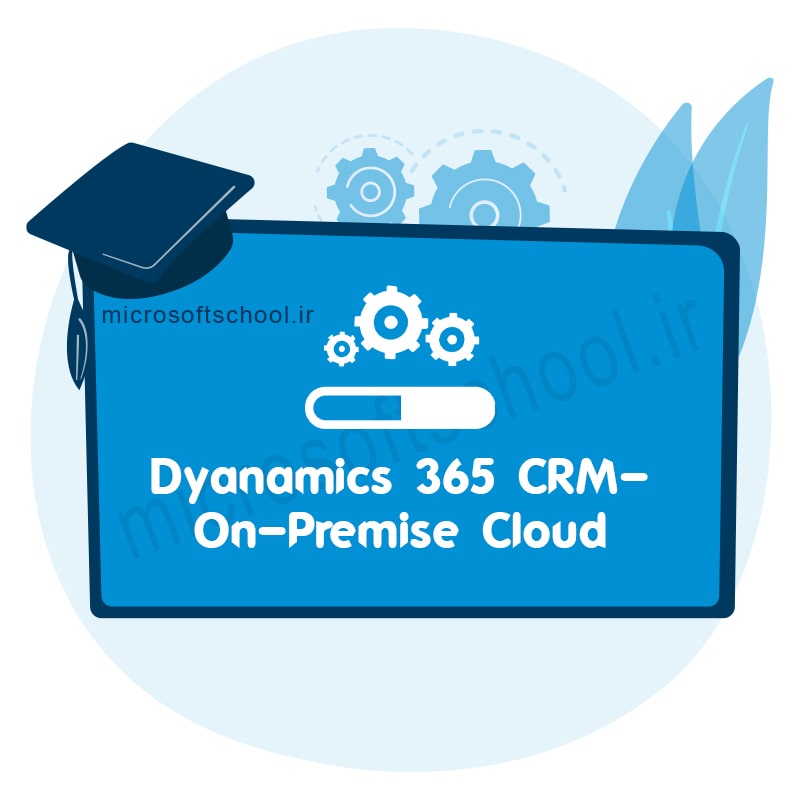 نصب و راه اندازی و نگهداری سرور مایکروسافت Dynamics 365 CE CRM On Premise And Cloud
